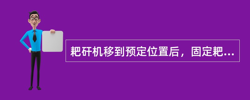 耙矸机移到预定位置后，固定耙矸机的注意事项是什么？