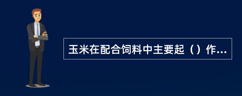 玉米在配合饲料中主要起（）作用。