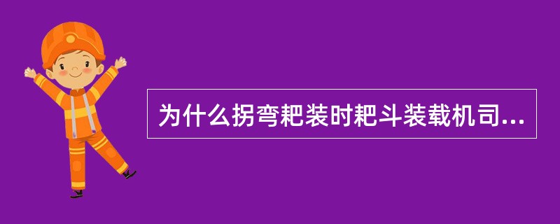 为什么拐弯耙装时耙斗装载机司机必须站在拐弯巷道的外侧进行操作？