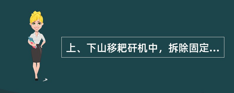 上、下山移耙矸机中，拆除固定装置的注意事项是什么？