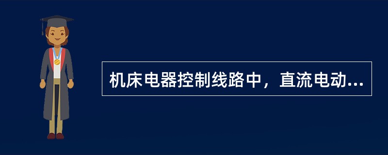 机床电器控制线路中，直流电动机采用直流电压110V与220V。