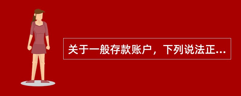 关于一般存款账户，下列说法正确的是()。