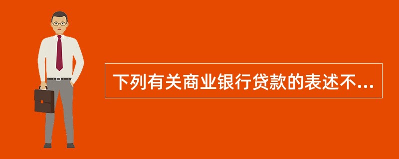 下列有关商业银行贷款的表述不正确的是()。