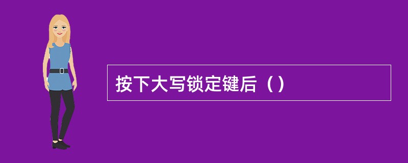 按下大写锁定键后（）