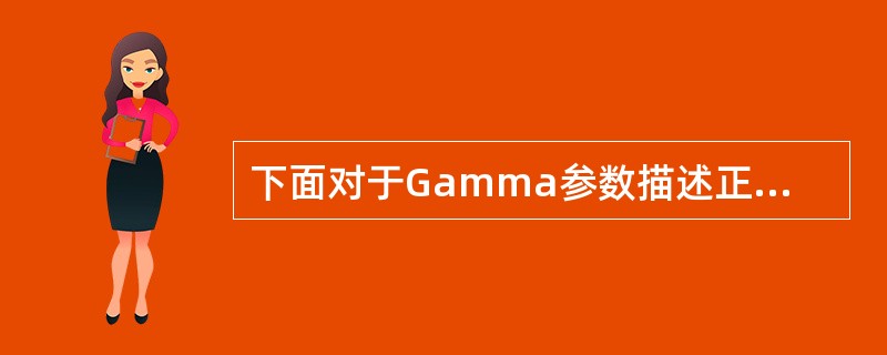 下面对于Gamma参数描述正确的是？（）