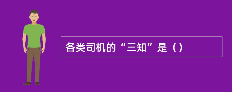 各类司机的“三知”是（）