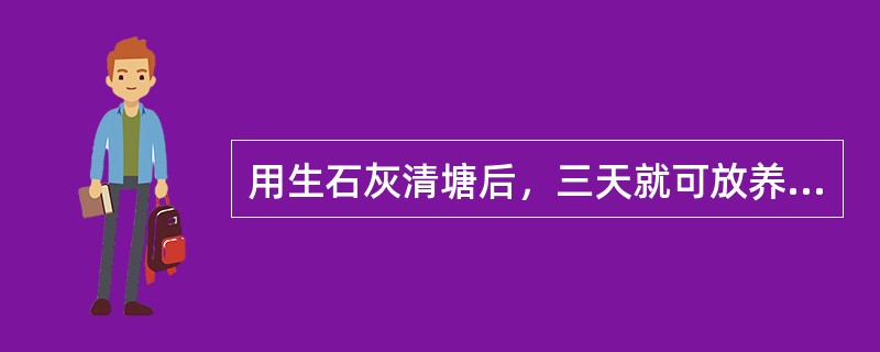 用生石灰清塘后，三天就可放养鱼种。（）
