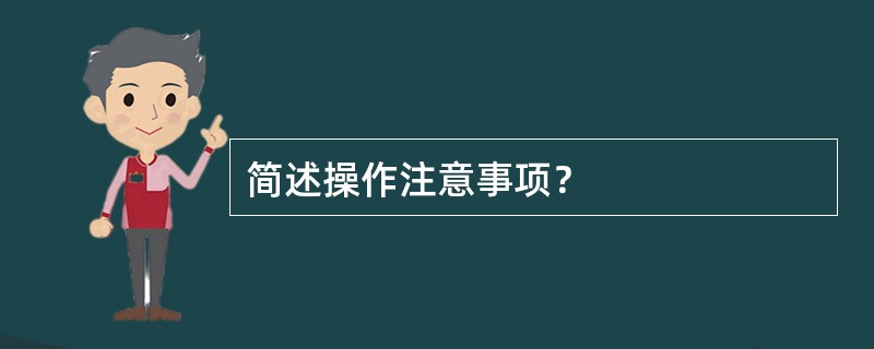 简述操作注意事项？