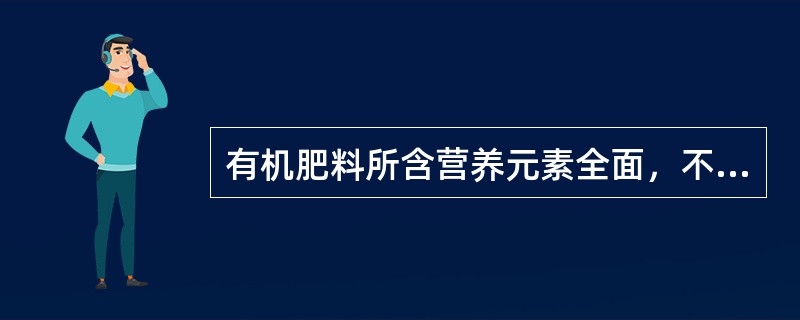 有机肥料所含营养元素全面，不但含有（），还含有其他各种元素，故肥料的效果较好