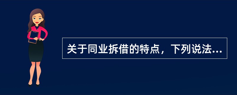 关于同业拆借的特点，下列说法正确的是()。