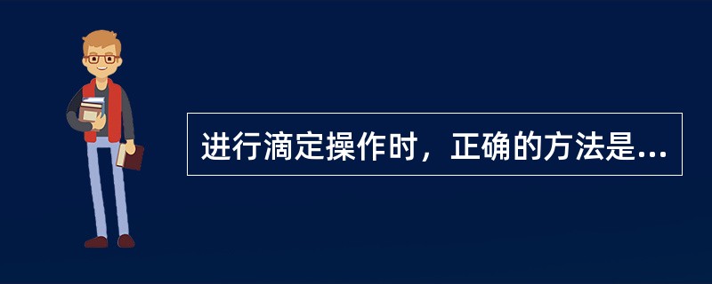 进行滴定操作时，正确的方法是（）。