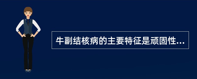 牛副结核病的主要特征是顽固性腹泻和渐进性消瘦。（）