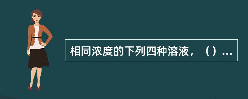 相同浓度的下列四种溶液，（）溶液的沸点最高。