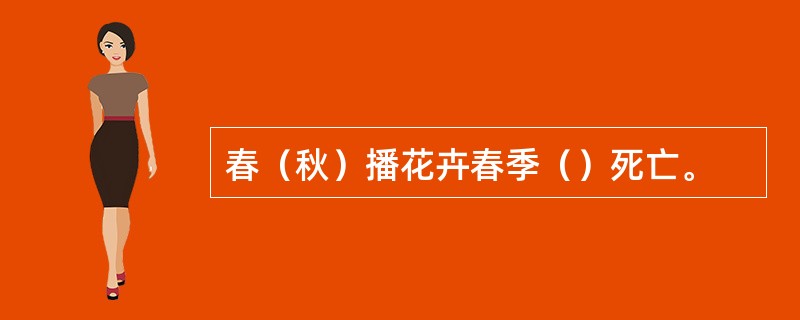 春（秋）播花卉春季（）死亡。