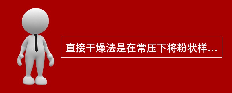 直接干燥法是在常压下将粉状样品在一定温度下干燥至恒重。这里的“一定温度”指的是（