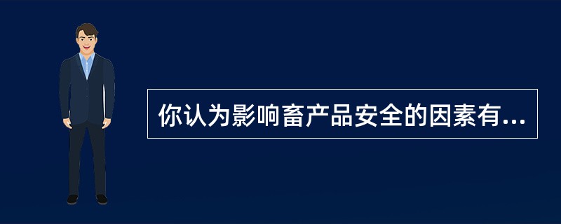 你认为影响畜产品安全的因素有哪些？