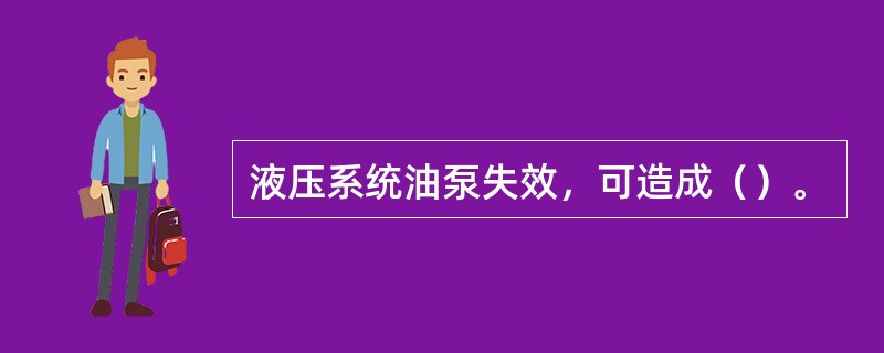 液压系统油泵失效，可造成（）。