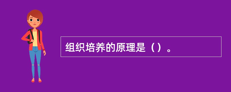 组织培养的原理是（）。