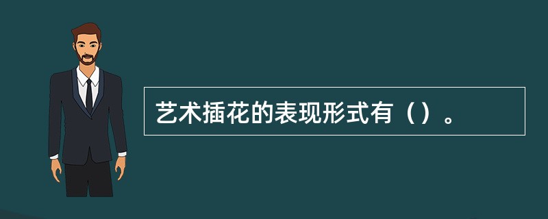 艺术插花的表现形式有（）。