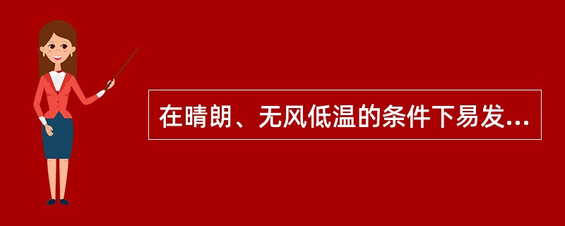 在晴朗、无风低温的条件下易发生霜冻。