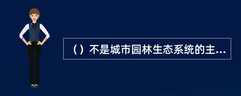 （）不是城市园林生态系统的主要功能。