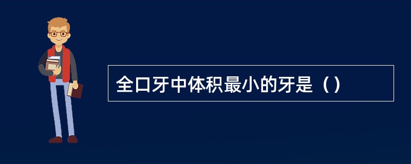 全口牙中体积最小的牙是（）