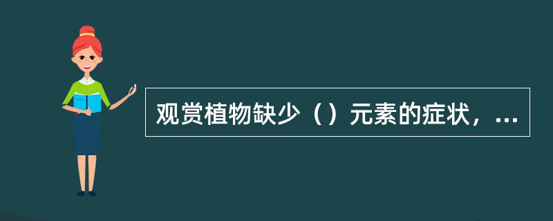 观赏植物缺少（）元素的症状，是从老叶开始表现的。