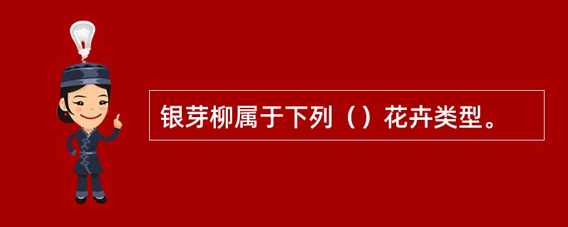 银芽柳属于下列（）花卉类型。