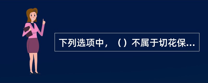 下列选项中，（）不属于切花保鲜剂的成份。