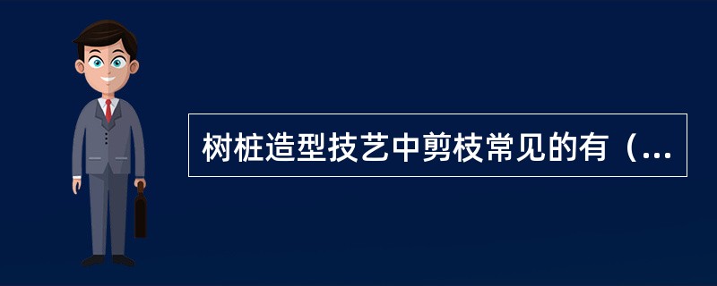 树桩造型技艺中剪枝常见的有（）两种。