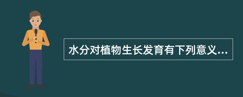 水分对植物生长发育有下列意义（）。