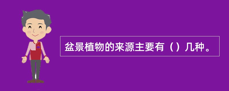 盆景植物的来源主要有（）几种。