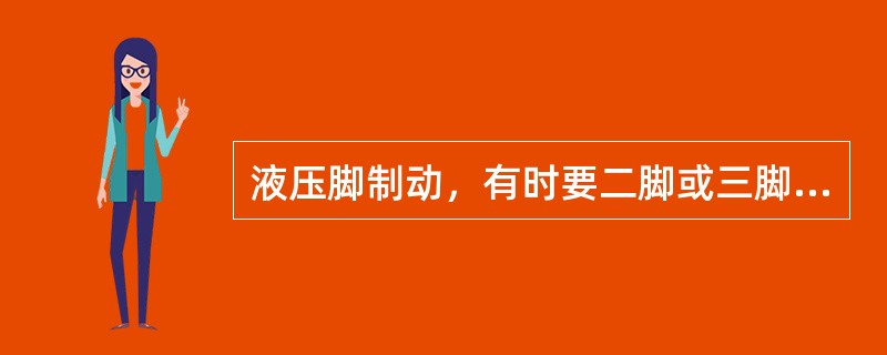 液压脚制动，有时要二脚或三脚才能制动有效的故障原因是（）