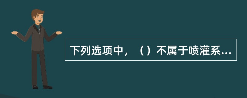 下列选项中，（）不属于喷灌系统。