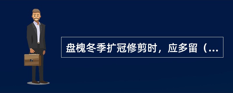 盘槐冬季扩冠修剪时，应多留（）剪口芽。