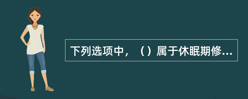 下列选项中，（）属于休眠期修剪手段。