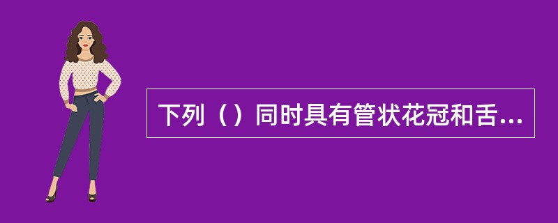 下列（）同时具有管状花冠和舌形花冠。