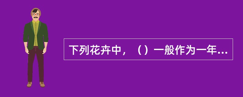 下列花卉中，（）一般作为一年生花卉栽培。