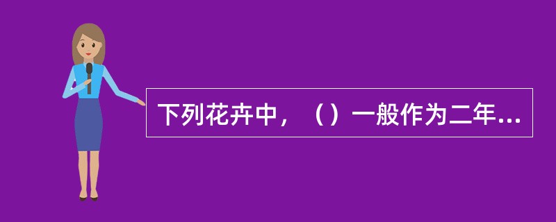 下列花卉中，（）一般作为二年生花卉栽培。