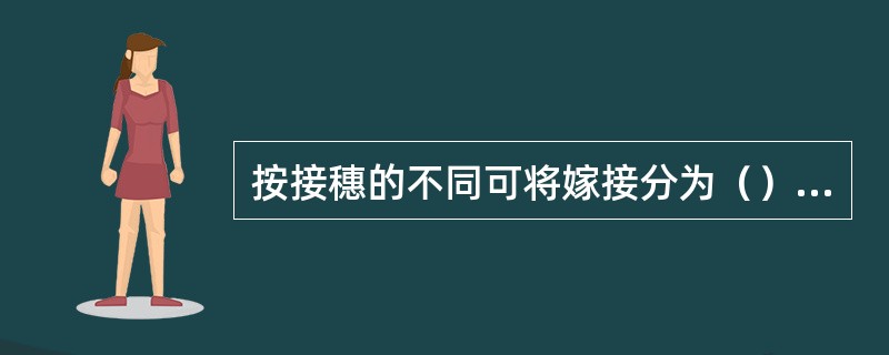 按接穗的不同可将嫁接分为（）等方法。