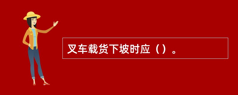 叉车载货下坡时应（）。