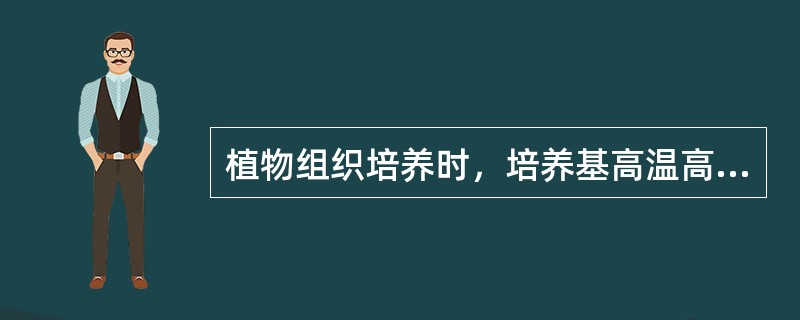 植物组织培养时，培养基高温高压灭菌应在（）进行。