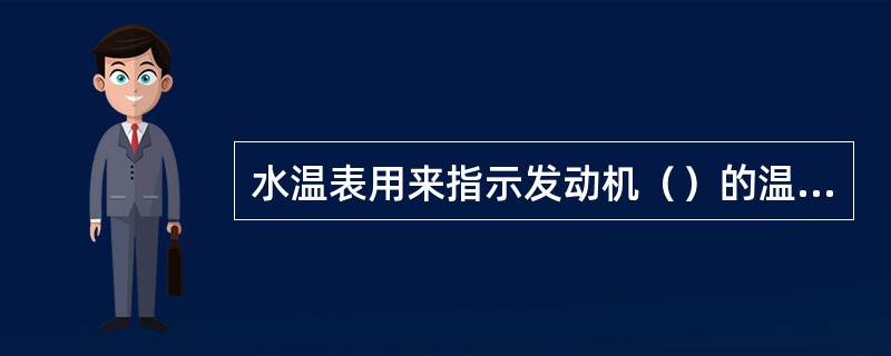 水温表用来指示发动机（）的温度。