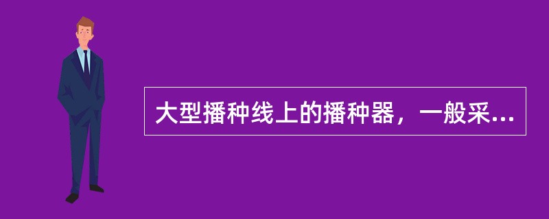 大型播种线上的播种器，一般采用（）播种。