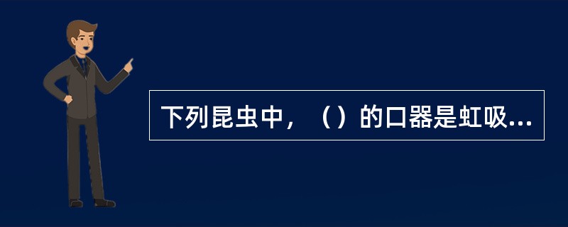 下列昆虫中，（）的口器是虹吸式口器。