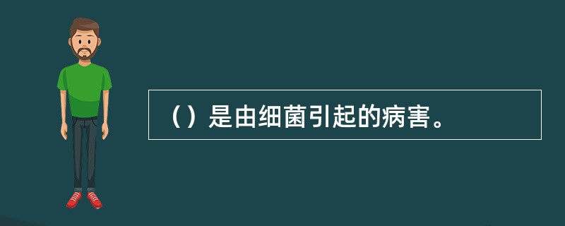 （）是由细菌引起的病害。