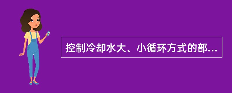 控制冷却水大、小循环方式的部件是（）。