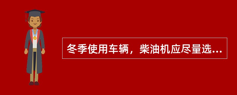 冬季使用车辆，柴油机应尽量选用十六烷值（）的柴油。