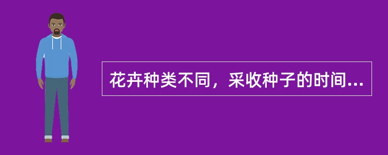 花卉种类不同，采收种子的时间也不同，在采集前要先鉴定种子的（）