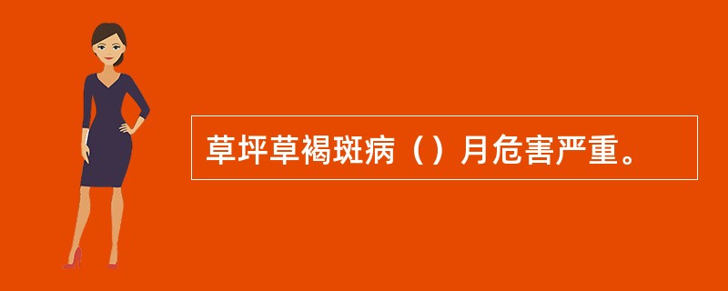 草坪草褐斑病（）月危害严重。